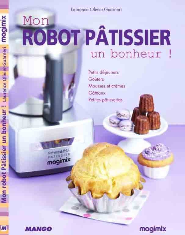 Livre De Recettes Pour Robot Patissier MANGO - Mon robot pâtissier, un bonheur. Livre de Laurence Guarneri
